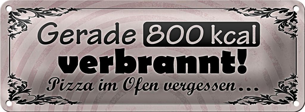 Blechschild Spruch 27x10cm gerade 800 kcal verbrannt Pizza Dekoration
