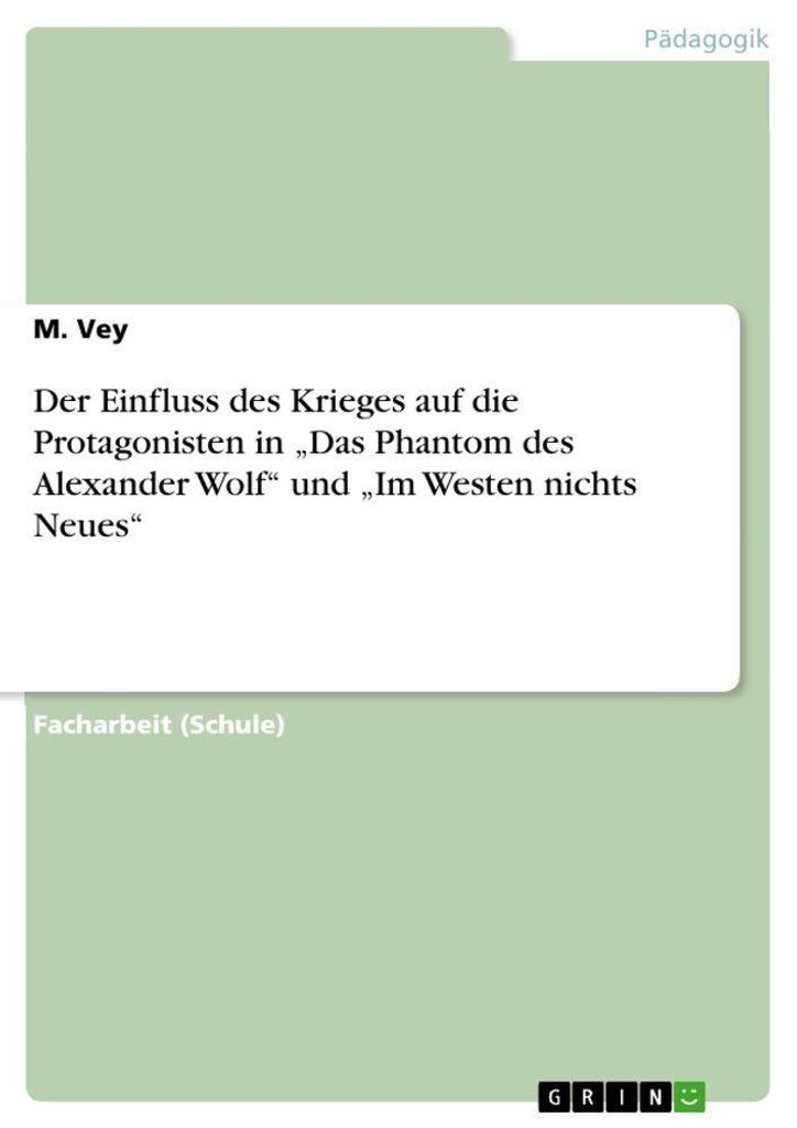 Der Einfluss des Krieges auf die Protagonisten in ¿Das Phantom des Alexander Wolf¿ von Gaito Gasdanow und ¿Im Westen nichts Neues¿ von Erich Ma...