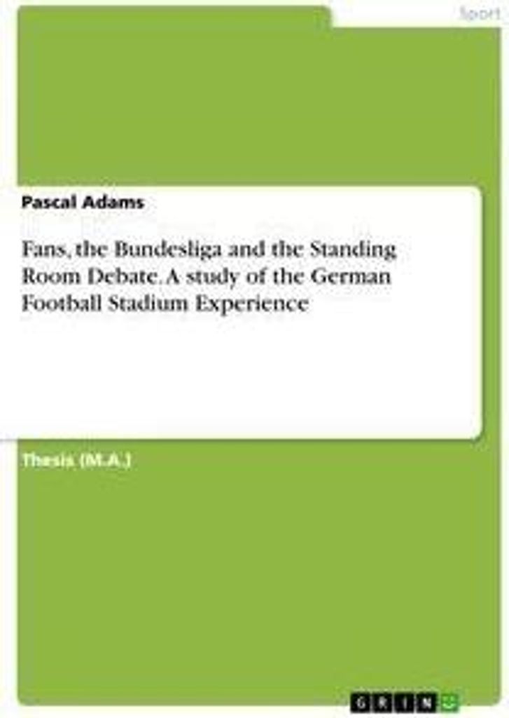 Fans, the Bundesliga and the Standing Room Debate. A study of the German Football Stadium Experience