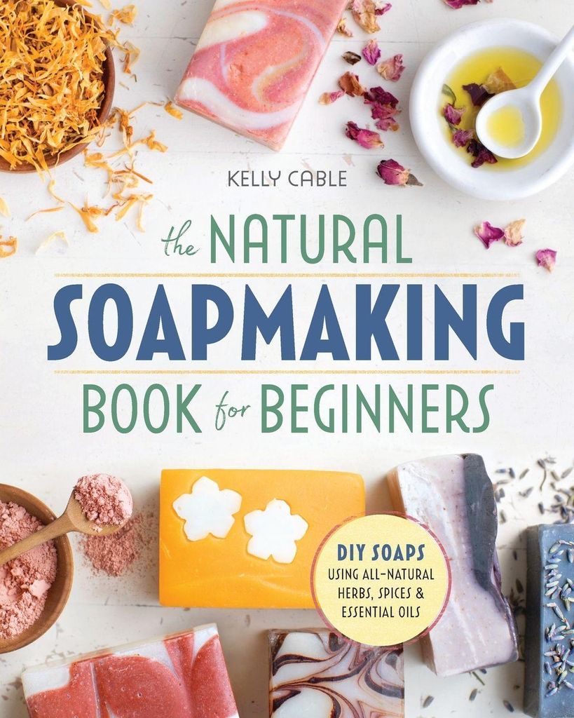 The Natural Soap Making Book for Beginners: Do-It-Yourself Soaps Using All-Natural Herbs, Spices, and Essential Oils