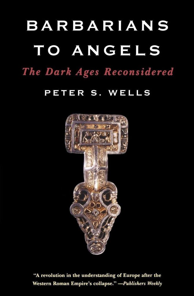 Barbarians to Angels: The Dark Ages Reconsidered. Wells, S. New.
