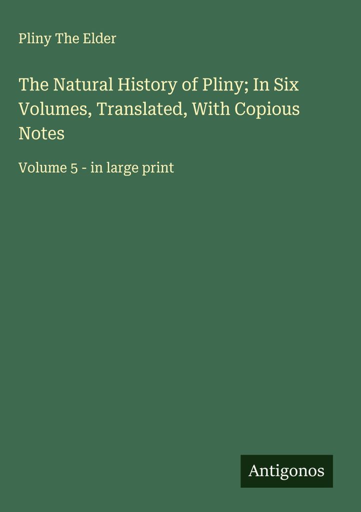 Die Naturgeschichte des Plinius in sechs Bänden, übersetzt und mit ausführlichen Anmerkungen versehen