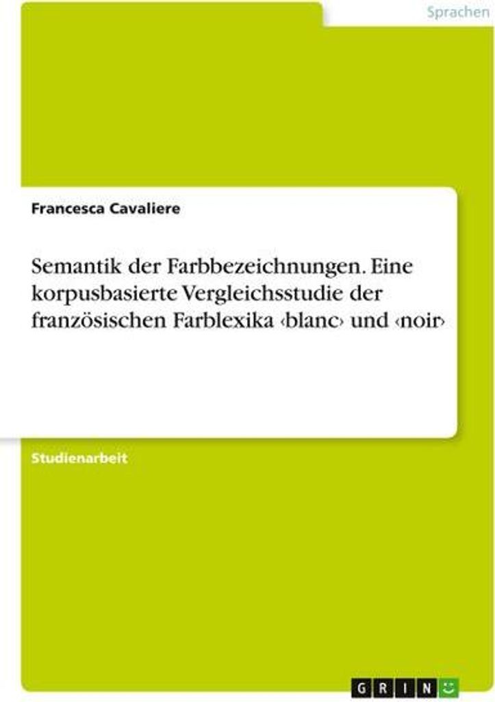 Semantik der Farbbezeichnungen. Eine korpusbasierte Vergleichsstudie der französischen Farblexika ¿blanc¿ und ¿noir¿