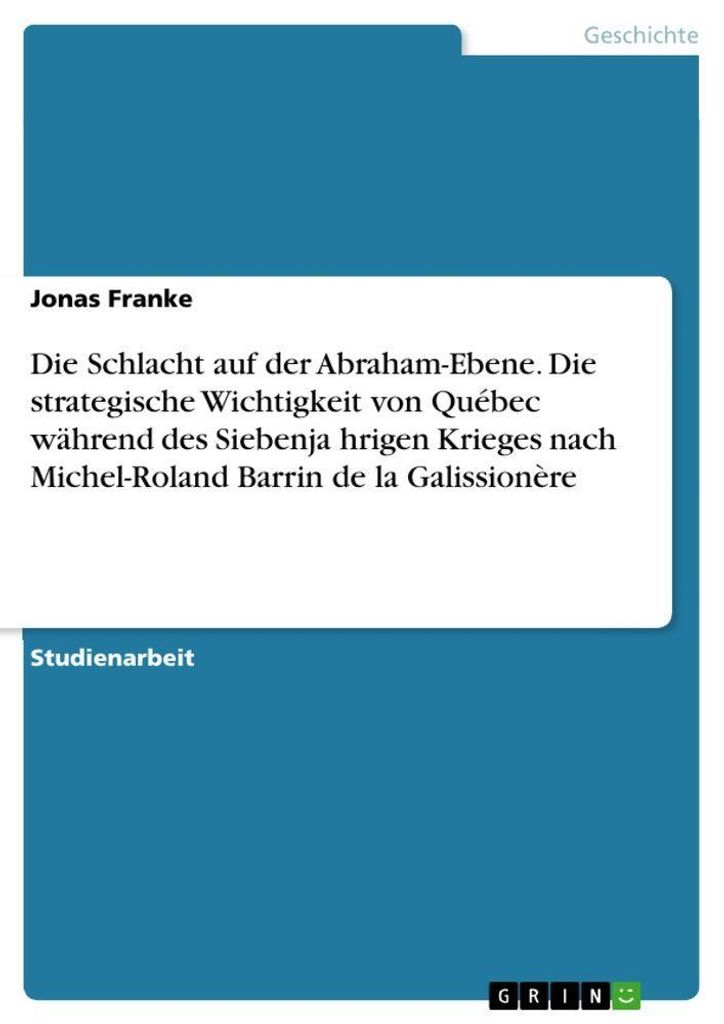 Die Schlacht auf der Abraham-Ebene. Die strategische Wichtigkeit von Québec während des Siebenja¿hrigen Krieges nach Michel-Roland Barrin de la ...