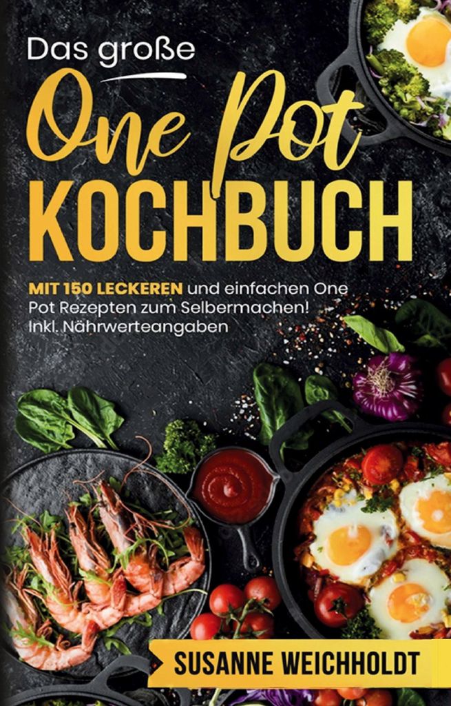 Das große One Pot Kochbuch - 150 schnelle und günstige Rezepte aus nur einem Topf