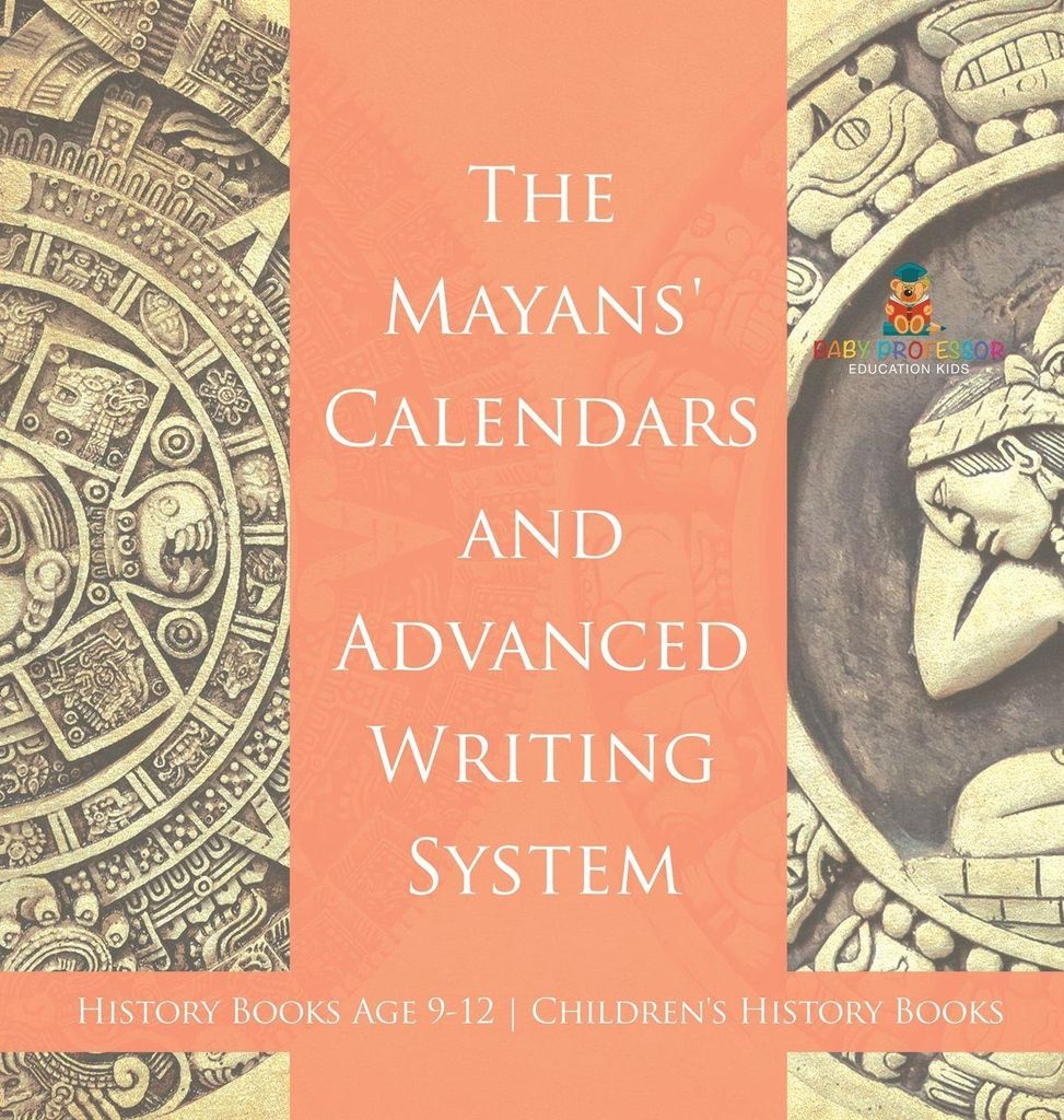 The Mayans' Calendars and Advanced Writing System - History Books Age 9-12 | Children's History Books