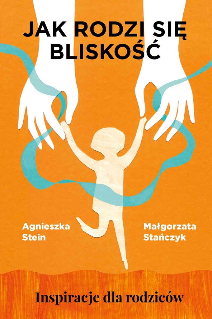 Jak rodzi się bliskość. Inspiracje dla rodziców