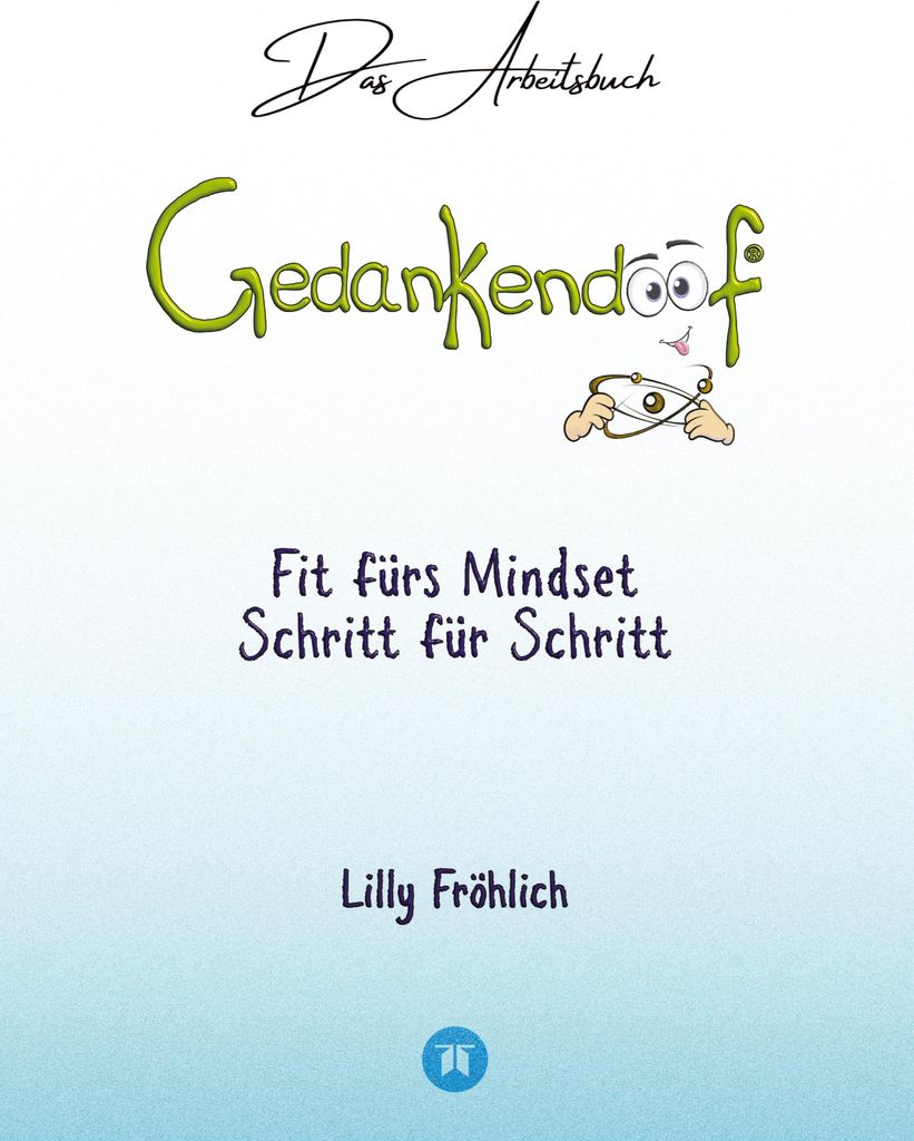 Gedankendoof - Das Arbeitsbuch - Die Macht der Gedanken: Wie du negative Denk- und Gefühlsmuster durchbrichst, dein Selbstwertgefühl aufbaust und...