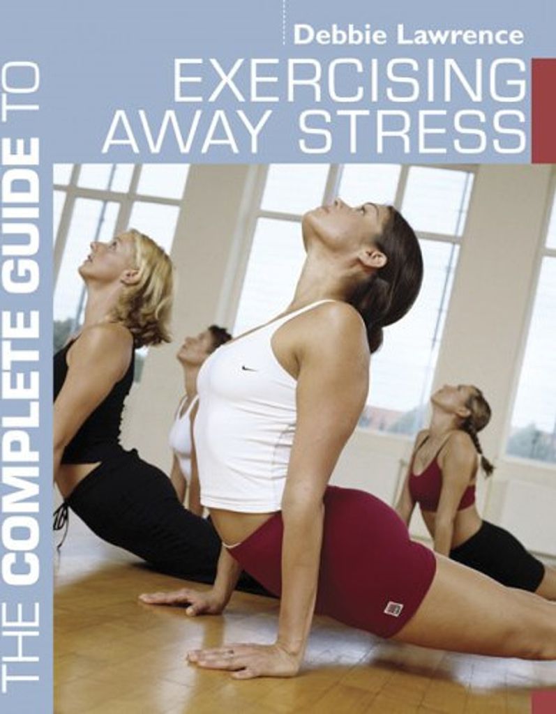 The Complete Guide to Exercising Away Stress (Complete Guides),