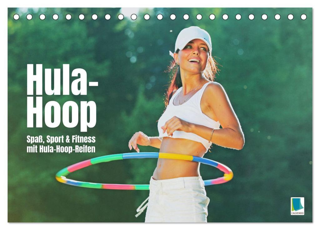 Hula-Hoop: Spaß, Sport und Fitness mit Hula Hoop Reifen (Tischkalender 2027 DIN A5 quer), CALVENDO Monatskalender