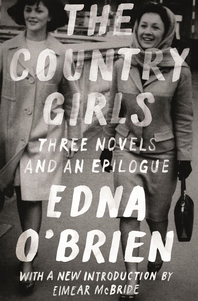 The Country Girls: Three Novels and an Epilogue: (The Country Girl The Lonely Girl Girls in Their Married Bliss Epilogue)