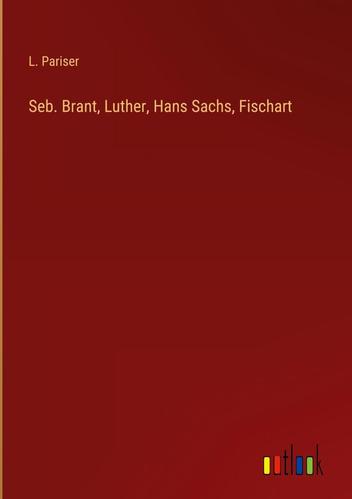 Seb. Brant, Luther, Hans Sachs, Fischart
