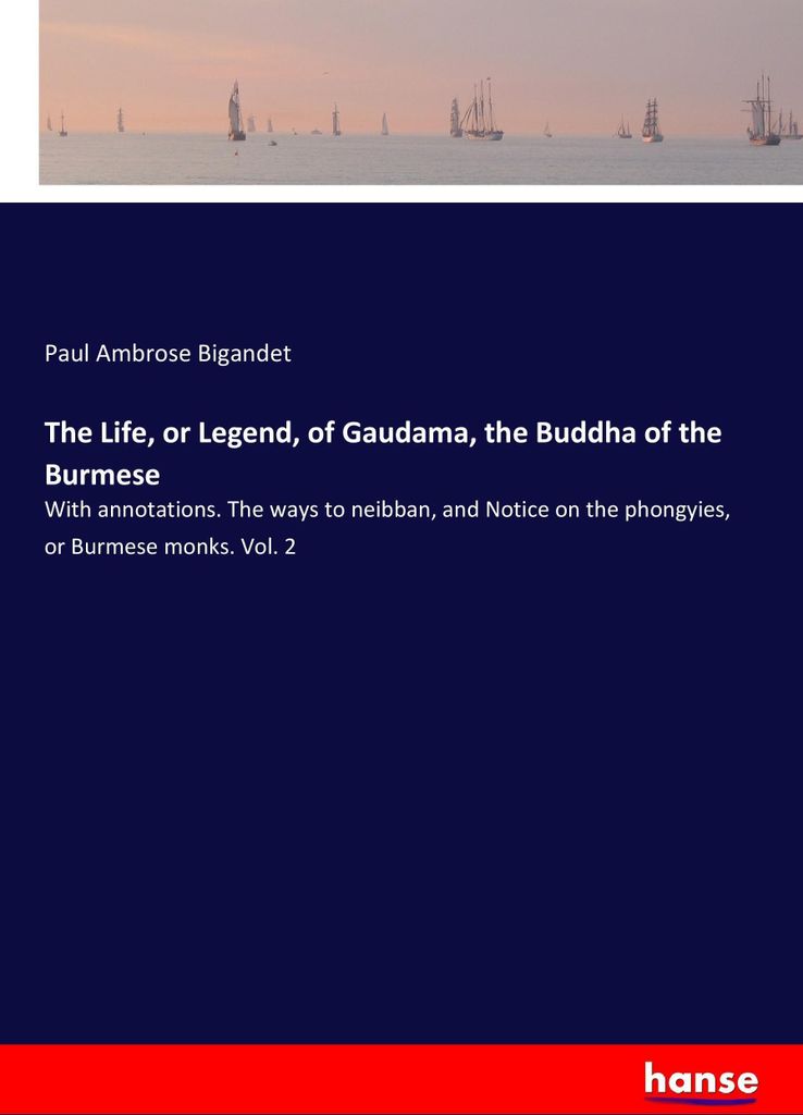 The Life, or Legend, of Gaudama, the Buddha of the Burmese