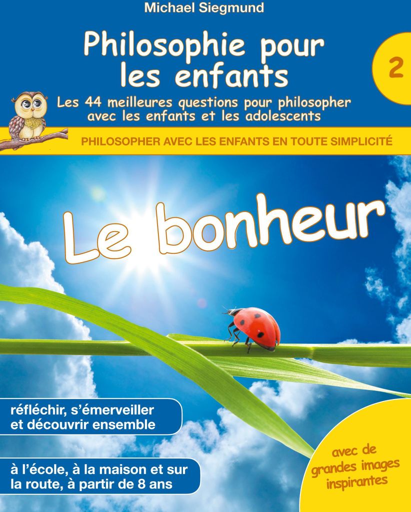 Philosophie pour les enfants - Le bonheur. Les 44 meilleures questions pour philosopher avec les enfants et les adolescents