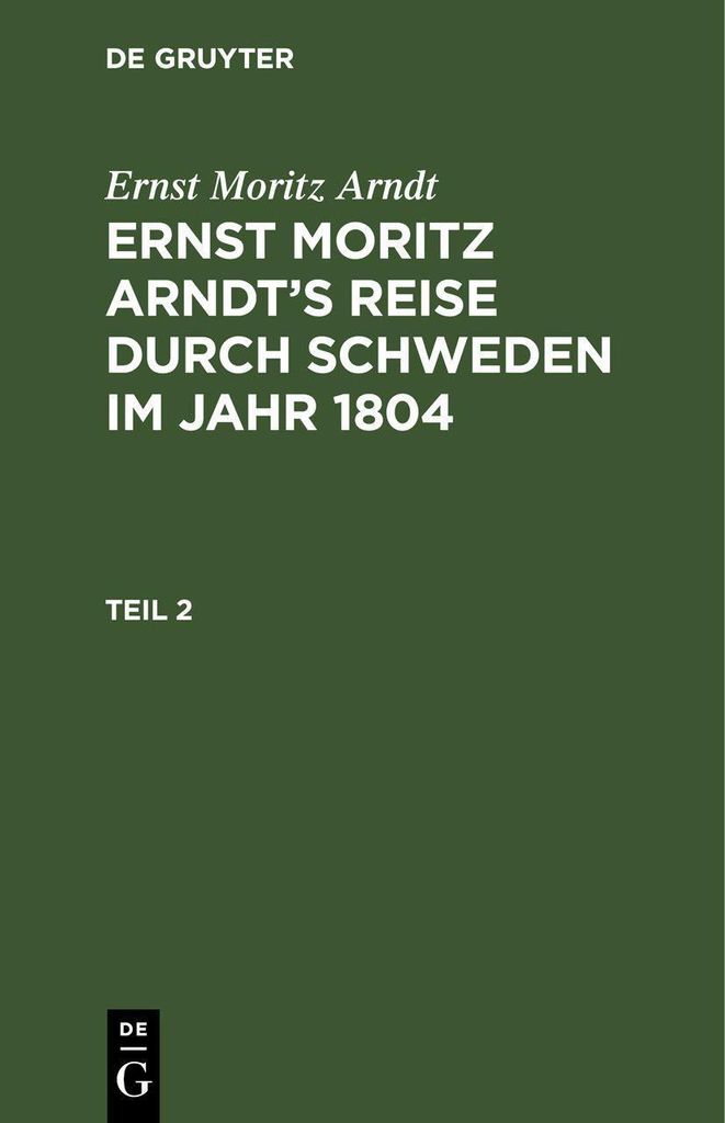 Ernst Moritz Arndt: Ernst Moritz Arndt's Reise durch Schweden im Jahr 1804. Teil 2