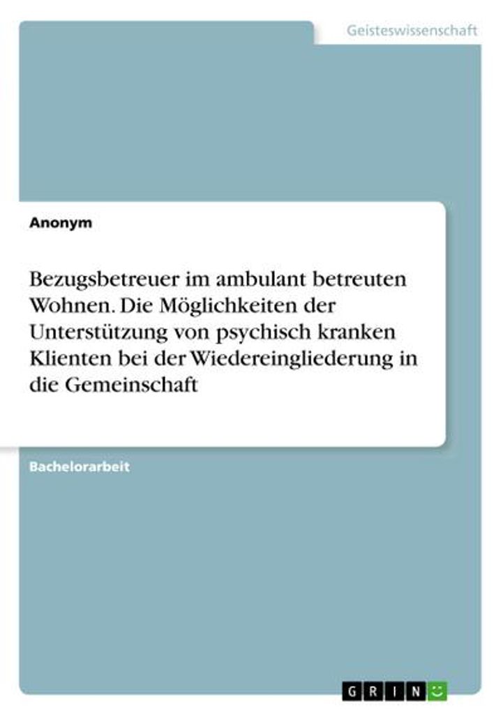 Bezugsbetreuer im ambulant betreuten Wohnen. Die Möglichkeiten der Unterstützung von psychisch kranken Klienten bei der Wiedereingliederung in di...