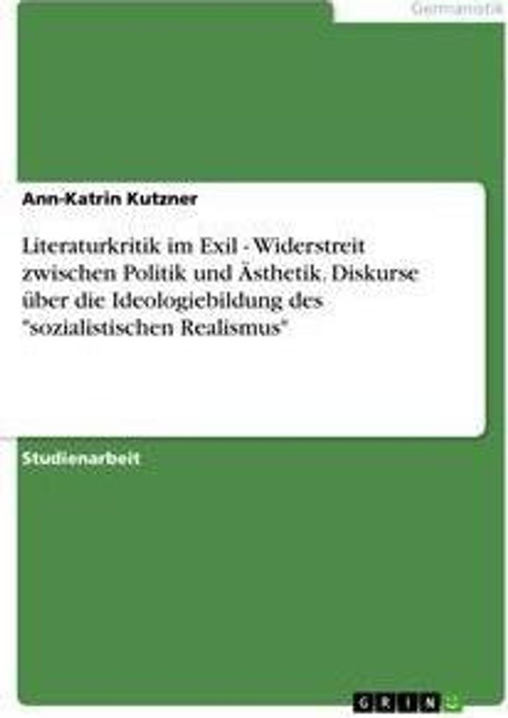 Literaturkritik im Exil - Widerstreit zwischen Politik und Ästhetik. Diskurse über die Ideologiebildung des "sozialistischen Realismus"