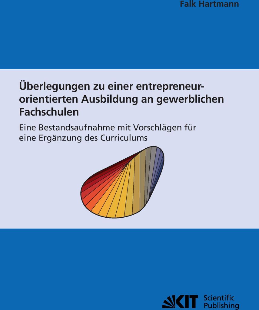 Überlegungen zu einer entrepreneur-orientierten Ausbildung an gewerblichen Fachschulen : eine Bestandsaufnahme mit Vorschlägen für eine Ergänzu...