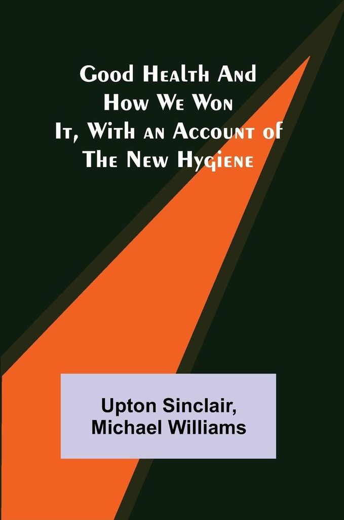 Good Health and How We Won It, With an Account of the New Hygiene