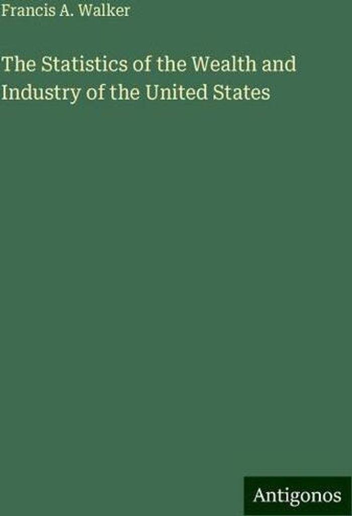 The Statistics of the Wealth and Industry of the United States
