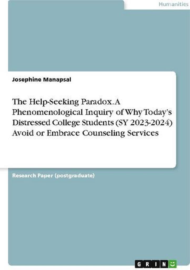 The Help-Seeking Paradox. A Phenomenological Inquiry of Why Today's Distressed College Students (SY 2023-2024) Avoid or Embrace Counseling Services