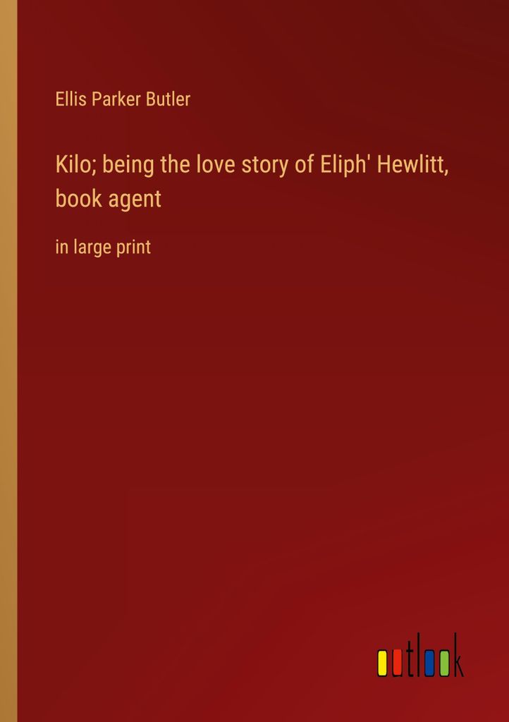 Kilo; being the love story of Eliph' Hewlitt, book agent