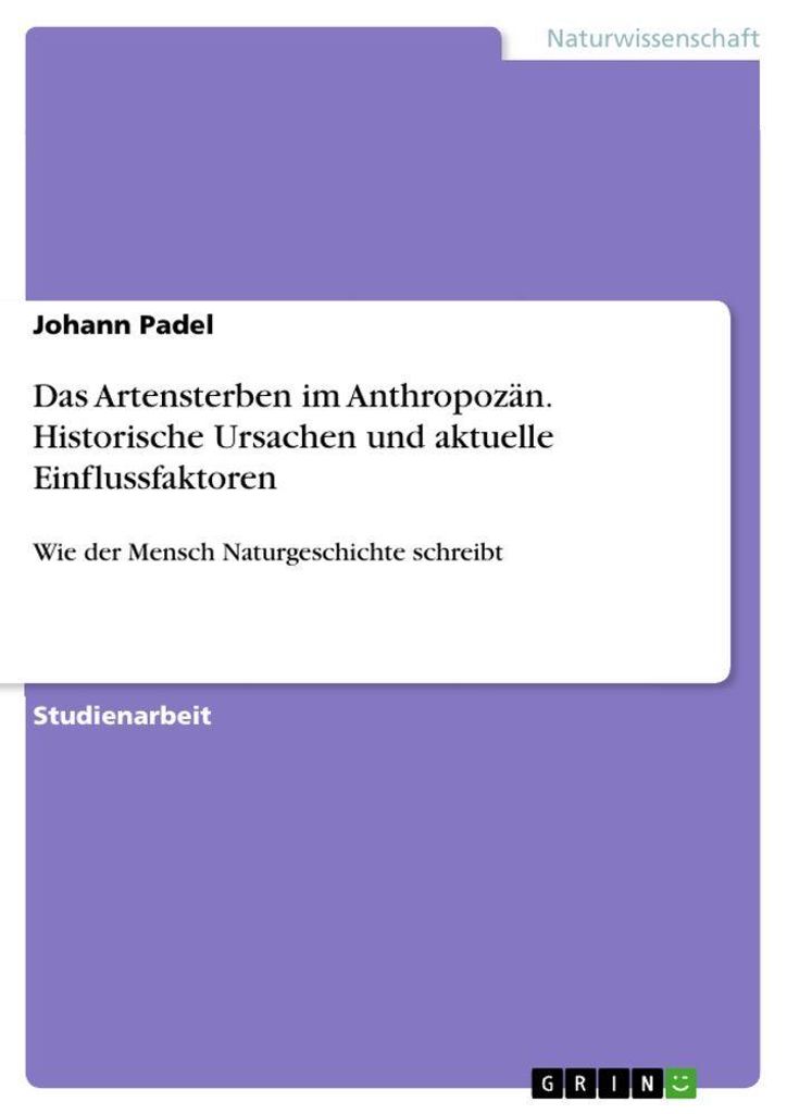Das Artensterben im Anthropozän. Historische Ursachen und aktuelle Einflussfaktoren