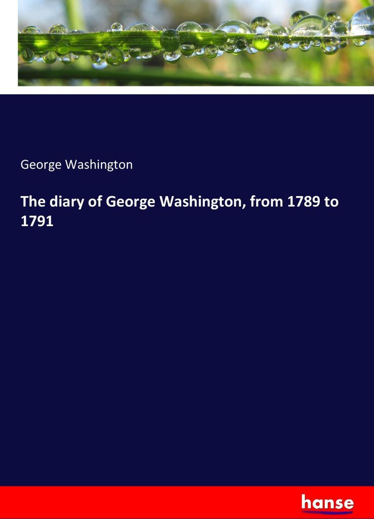 The diary of George Washington, from 1789 to 1791