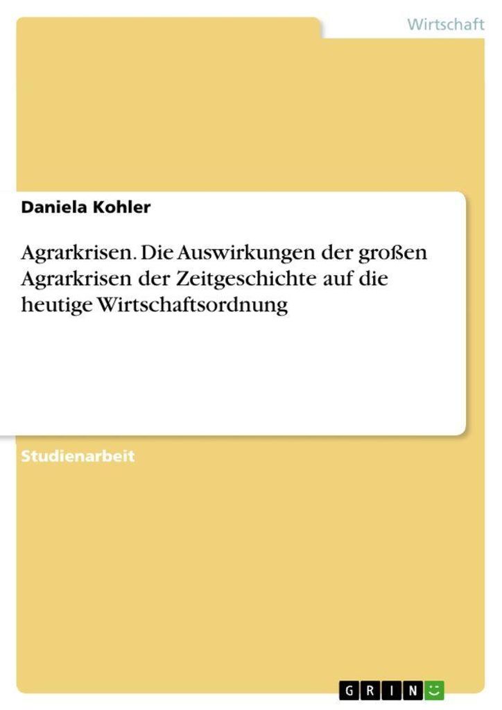 Agrarkrisen. Die Auswirkungen der großen Agrarkrisen der Zeitgeschichte auf die heutige Wirtschaftsordnung