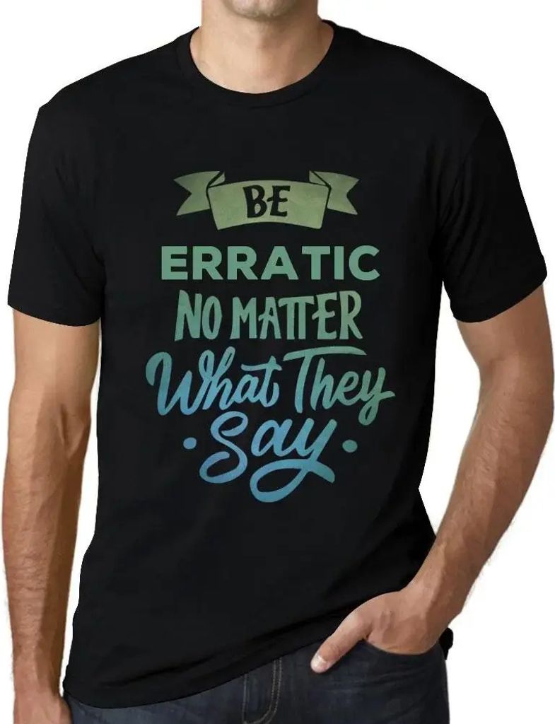 Herren Grafik T-Shirt Unberechenbar sein egal was sie sagen – Be Erratic No Matter What They Say – Öko-Verantwortlich Vintage Jahrgang Kurzarm...