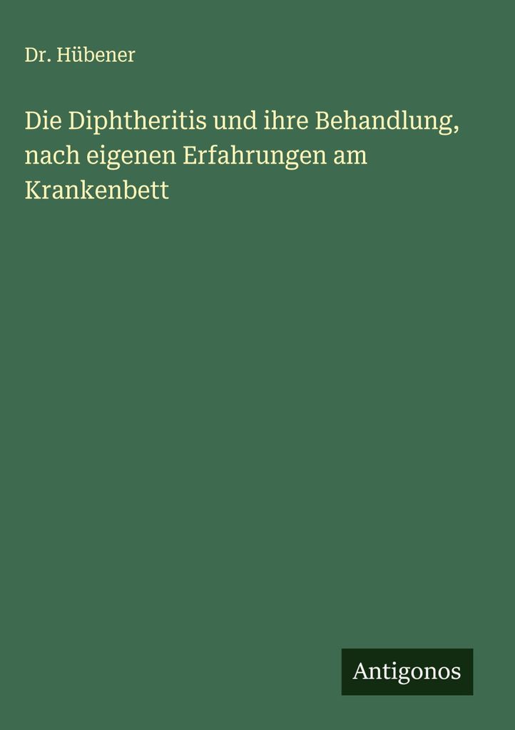 Die Diphtheritis und ihre Behandlung, nach eigenen Erfahrungen am Krankenbett