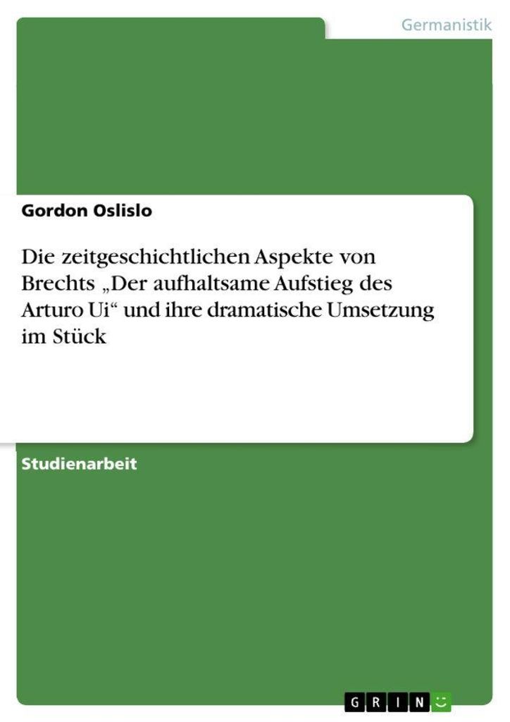 Die zeitgeschichtlichen Aspekte von Brechts "Der aufhaltsame Aufstieg des Arturo Ui" und ihre dramatische Umsetzung im Stück