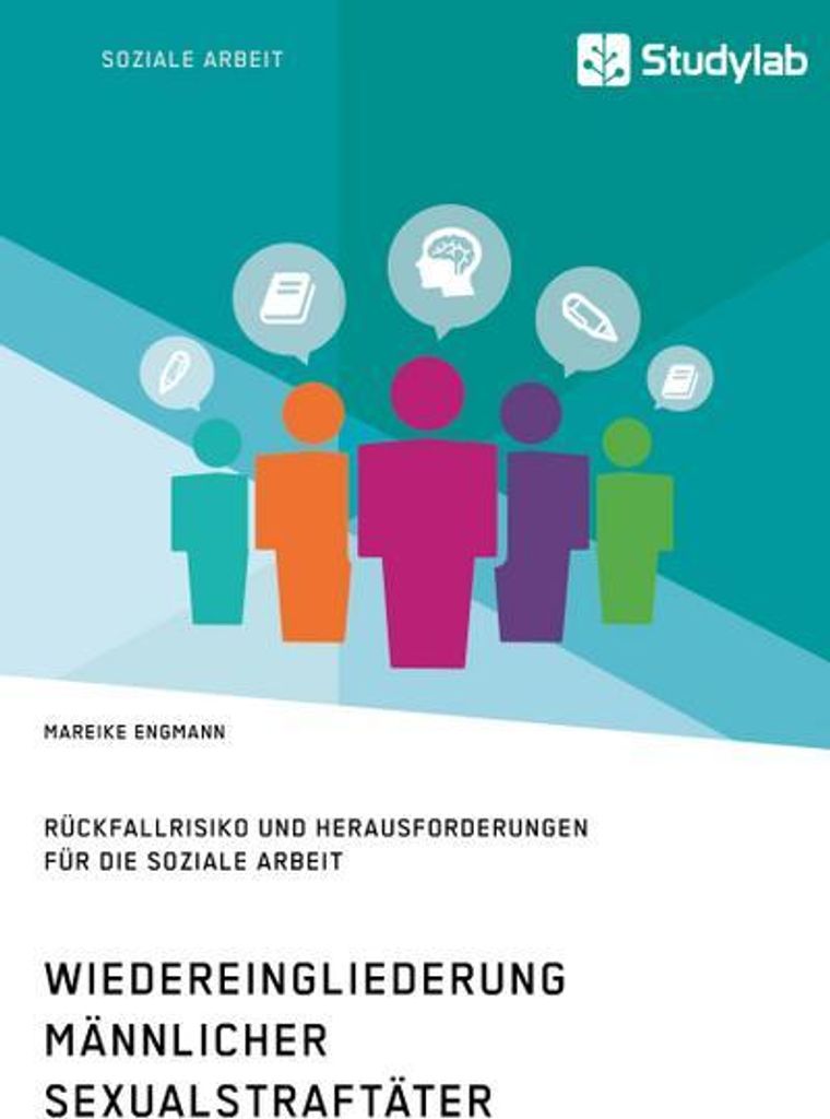 Wiedereingliederung männlicher Sexualstraftäter. Rückfallrisiko und Herausforderungen für die Soziale Arbeit