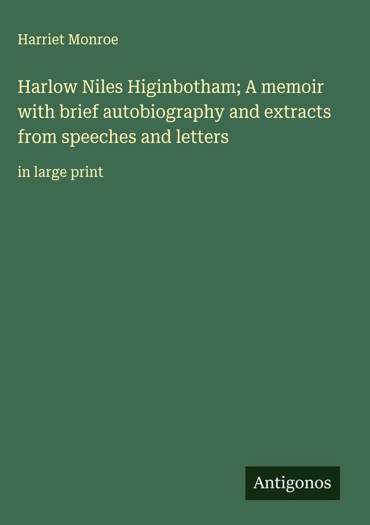 Harlow Niles Higinbotham Memoiren mit kurzer Autobiographie und Auszügen aus Reden und Briefen