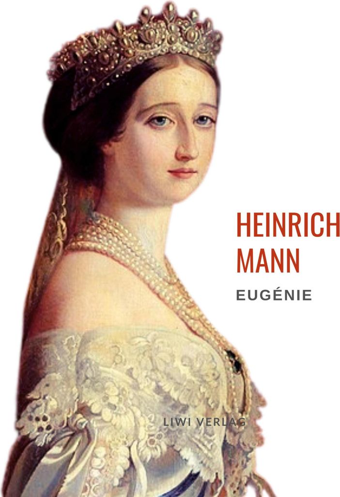 Heinrich Mann: Eugénie oder Die Bürgerzeit. Vollständige Neuausgabe