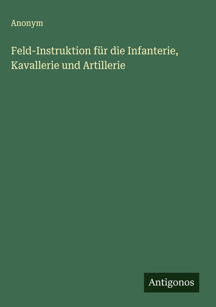 Feld-Instruktion für die Infanterie, Kavallerie und Artillerie