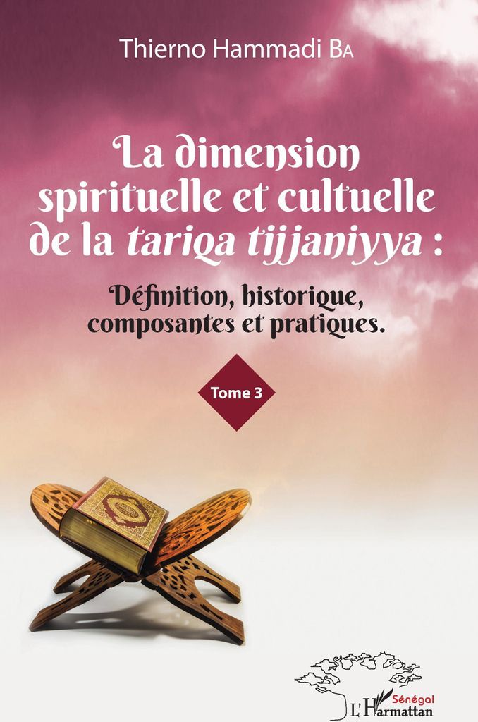La dimension spirituelle et culturelle de la tariqa tijjaniyya : Définition, historique, composantes et pratiques Tome 3
