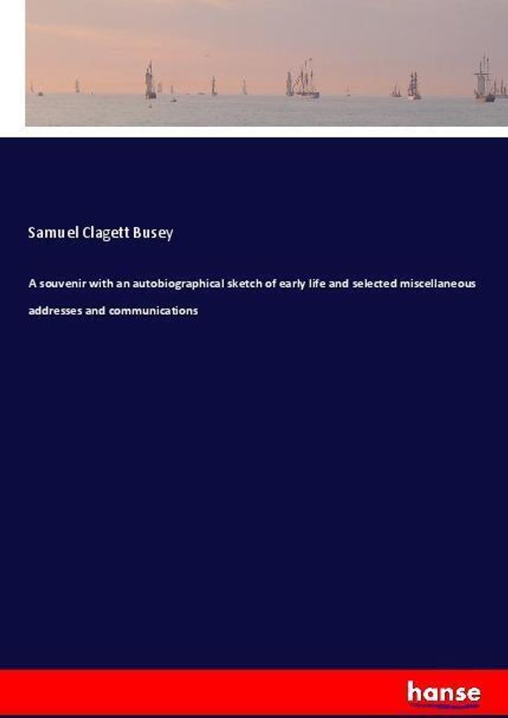 A souvenir with an autobiographical sketch of early life and selected miscellaneous addresses and communications