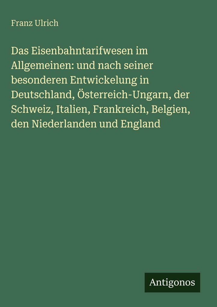 Das Eisenbahntarifwesen im Allgemeinen: und nach seiner besonderen Entwickelung in Deutschland, Österreich-Ungarn, der Schweiz, Italien, Frankreic...