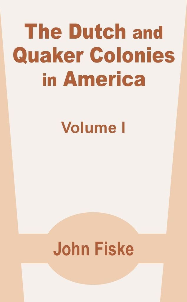 The Dutch and Quaker Colonies in America (Volume One)