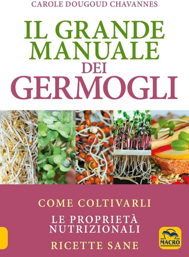 Il grande manuale dei germogli. Come coltivarli. Le proprietà nutrizionali. Ricette sane