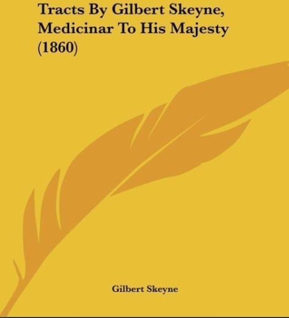 Tracts By Gilbert Skeyne, Medicinar To His Majesty (1860)