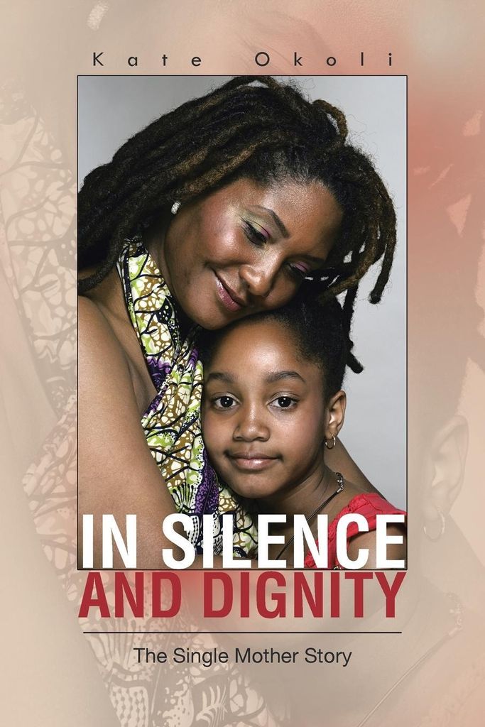 In Silence and Dignity: The Single Mother Story. Okoli, Kate .