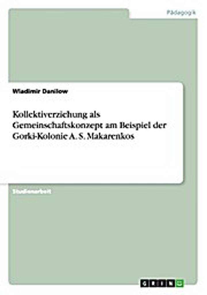 Kollektiverziehung als Gemeinschaftskonzept am Beispiel der Gorki-Kolonie A. S. Makarenkos