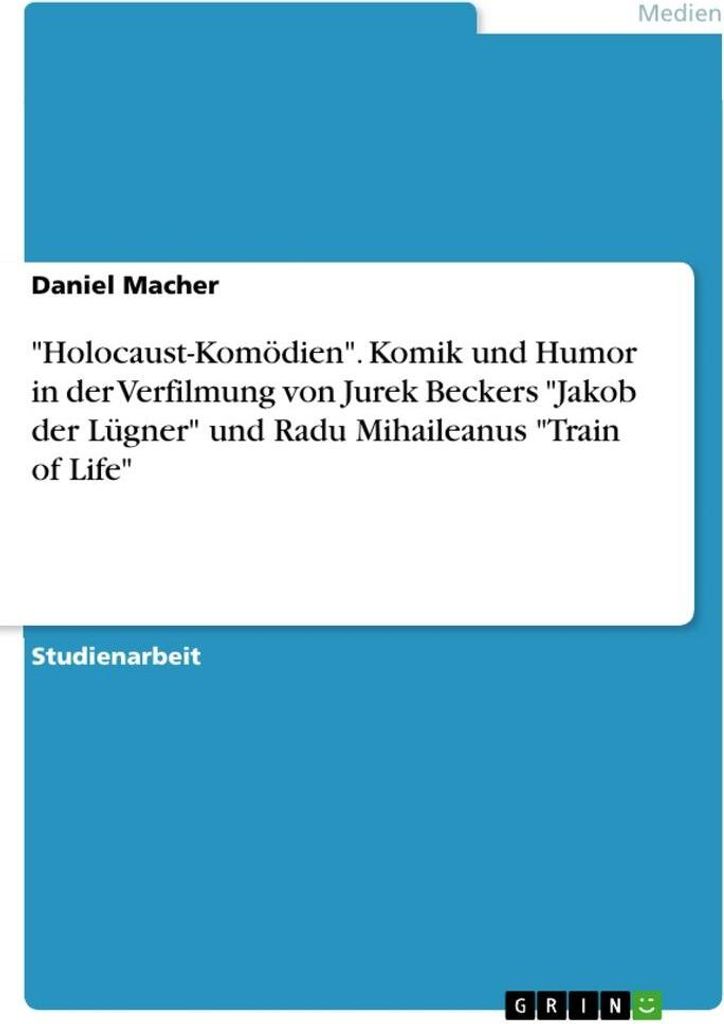 \Holocaust-Komödien\". Komik und Humor in der Verfilmung von Jurek Beckers \"Jakob der Lügner\" und Radu Mihaileanus \"Train of Life\""