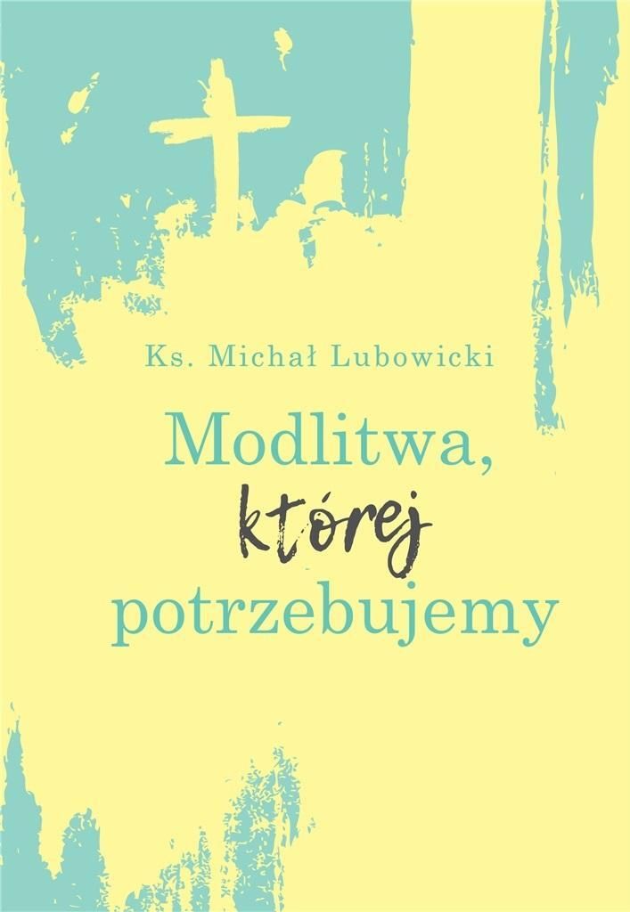 Modlitwa, której potrzebujemy - Michał Lubowicki (Literatur, Religionswissenschaft auf Polnisch)
