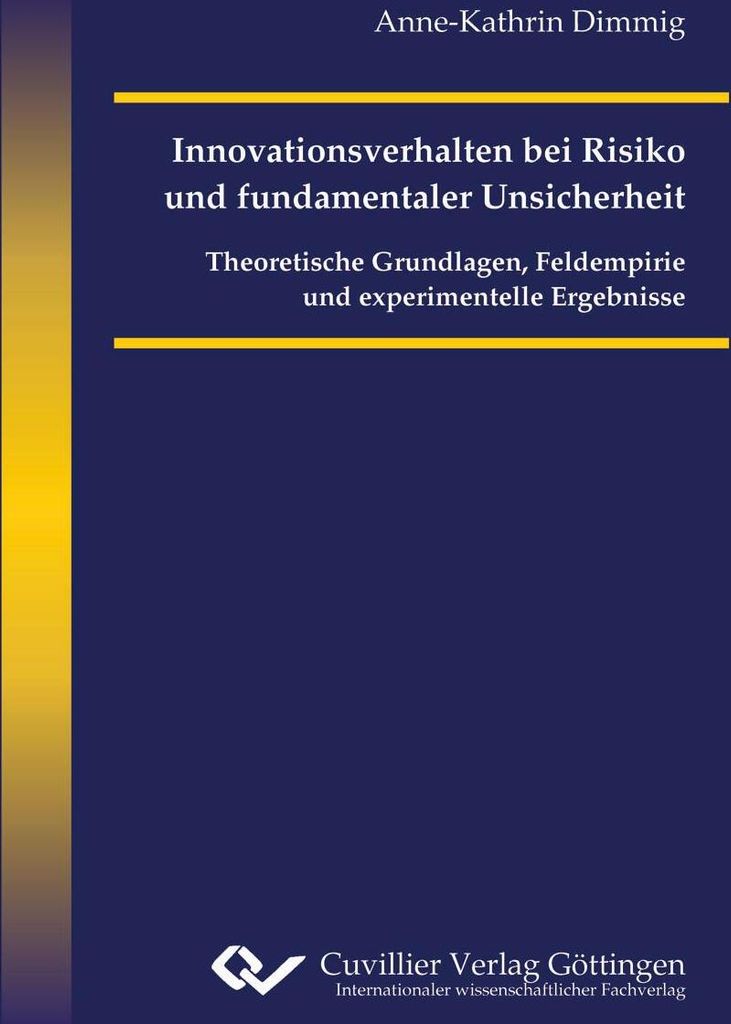 Innovationsverhalten bei Risiko und fundamentaler Unsicherheit. Theoretische Grundlagen, Feldempirie und experimentelle Ergebnisse