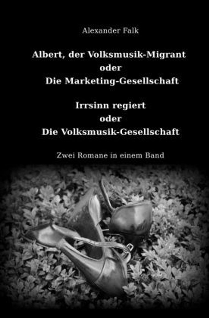 Albert, der Volksmusik-Migrant oder Die Marketing-Gesellschaft / Irrsinn regiert oder Die Volksmusik-Gesellschaft