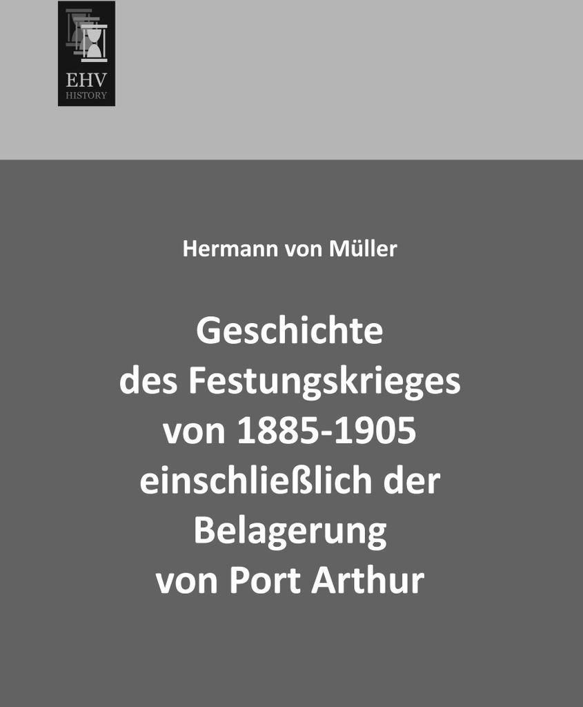 Geschichte des Festungskrieges von 1885-1905 einschließlich der Belagerung von Port Arthur