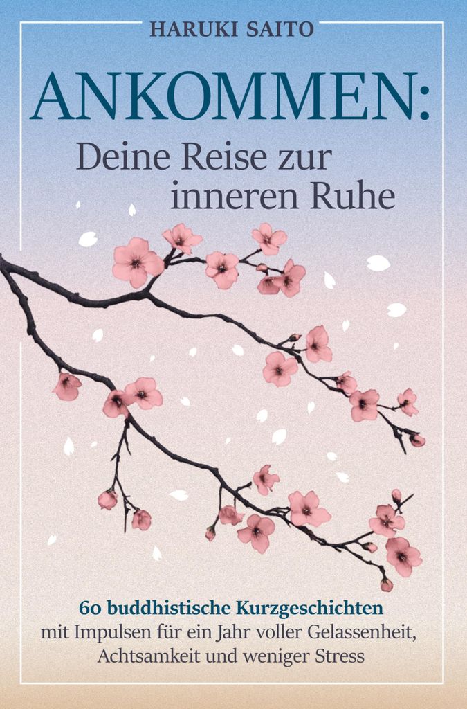 ANKOMMEN: Deine Reise zur inneren Ruhe! 60 buddhistische Kurzgeschichten mit Impulsen für ein Jahr voller Gelassenheit, Achtsamkeit und weniger St...